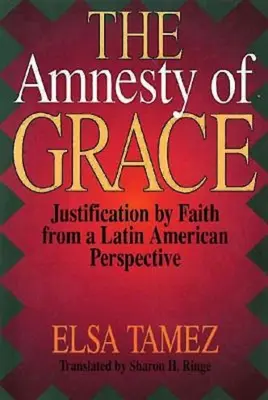 Amnestia łaski: Usprawiedliwienie przez wiarę z perspektywy Ameryki Łacińskiej - The Amnesty of Grace: Justification by Faith from a Latin American Perspective