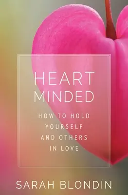 Myślenie sercem: Jak kochać siebie i innych - Heart Minded: How to Hold Yourself and Others in Love