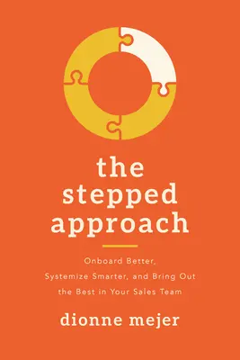 Podejście stopniowe: Wdrażaj lepiej, systematyzuj mądrzej i wydobywaj to, co najlepsze ze swojego zespołu sprzedażowego - The Stepped Approach: Onboard Better, Systemize Smarter, and Bring Out the Best in Your Sales Team