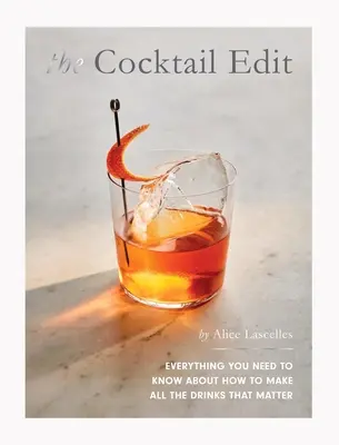 Edycja koktajli: wszystko, co musisz wiedzieć o tym, jak przygotować wszystkie napoje, które mają znaczenie - The Cocktail Edit: Everything You Need to Know about How to Make All the Drinks That Matter