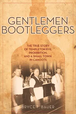 Gentlemen Bootleggers: Prawdziwa historia Templetona Rye, prohibicji i małego miasteczka w zmowie - Gentlemen Bootleggers: The True Story of Templeton Rye, Prohibition, and a Small Town in Cahoots