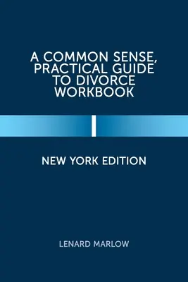 Zdroworozsądkowy, praktyczny przewodnik po rozwodzie: Wydanie nowojorskie - A Common Sense, Practical Guide to Divorce Workbook: New York Edition