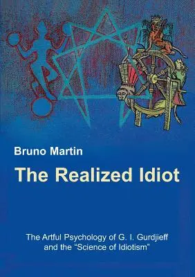 Urzeczywistniony Idiota: Artystyczna psychologia G. I. Gurdżijewa i nauka o idiotyzmie - The Realized Idiot: The Artful Psychology of G. I. Gurdjieff and the Science of Idiotism