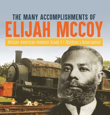 Wiele osiągnięć Elijaha McCoya, afroamerykańskiego wynalazcy Biografie dla dzieci klasy 5 - The Many Accomplishments of Elijah McCoy African-American Inventor Grade 5 Children's Biographies