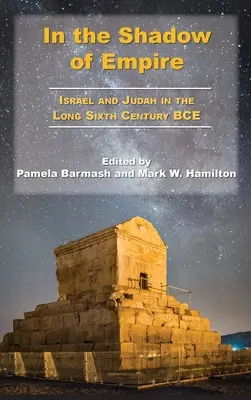 W cieniu imperium: Izrael i Juda w długim szóstym wieku przed naszą erą - In the Shadow of Empire: Israel and Judah in the Long Sixth Century BCE