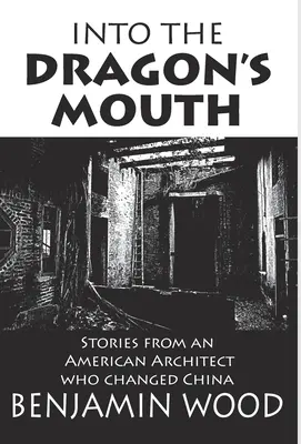 W paszczy smoka: Opowieści amerykańskiego architekta, który zmienił Chiny - Into The Dragon's Mouth: Stories from an American Architect who changed China