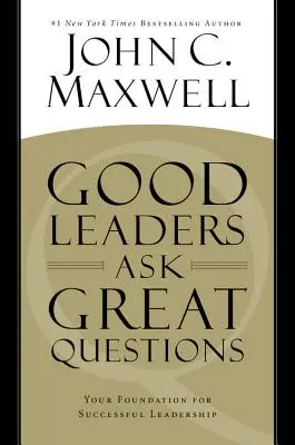 Dobrzy liderzy zadają świetne pytania: Twoja podstawa skutecznego przywództwa - Good Leaders Ask Great Questions: Your Foundation for Successful Leadership