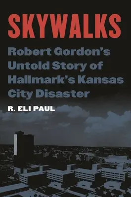 Skywalks: Nieopowiedziana historia Roberta Gordona o katastrofie Hallmark w Kansas City - Skywalks: Robert Gordon's Untold Story of Hallmark's Kansas City Disaster