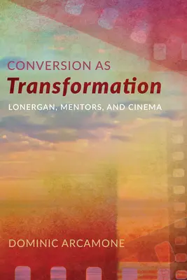 Konwersja jako transformacja: Lonergan, mentorzy i kino - Conversion as Transformation: Lonergan, Mentors, and Cinema