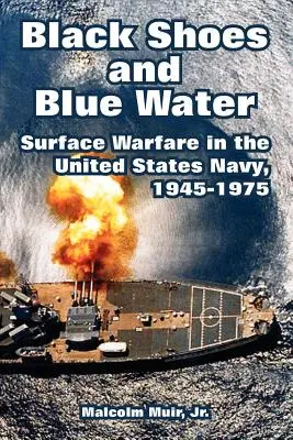 Czarne buty i błękitna woda: Wojna powierzchniowa w Marynarce Wojennej Stanów Zjednoczonych, 1945-1975 - Black Shoes and Blue Water: Surface Warfare in the United States Navy, 1945-1975