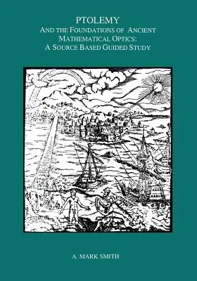 Ptolemeusz i podstawy starożytnej optyki matematycznej: A Guided Study - Ptolemy and the Foundations of Ancient Mathematical Optics: A Guided Study