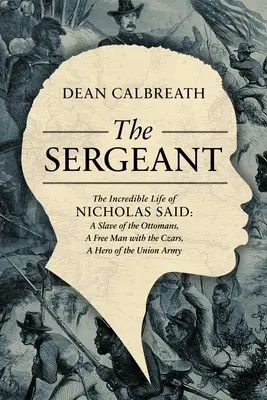 Sierżant: Niesamowite życie Nicholasa Saida: syn afrykańskiego generała, niewolnik Osmanów, wolny człowiek pod rządami carów, bohater - The Sergeant: The Incredible Life of Nicholas Said: Son of an African General, Slave of the Ottomans, Free Man Under the Tsars, Hero