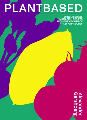 Na bazie roślin: 80 odżywczych, bogatych w umami przepisów z kuchni szefa kuchni z pasją - Plantbased: 80 Nourishing, Umami-Rich Recipes from the Kitchen of a Passionate Chef