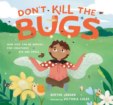 Nie zabijaj robali: Jak dzieci mogą być bohaterami dla dużych i małych stworzeń - Don't Kill the Bugs: How Kids Can Be Heroes for Creatures Big and Small