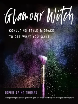 Glamour Witch: Wyczarowywanie stylu i wdzięku, aby uzyskać to, czego chcesz - Glamour Witch: Conjuring Style and Grace to Get What You Want