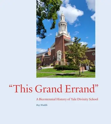 This Grand Errand: Dwustuletnia historia Yale Divinity School - This Grand Errand: A Bicentennial History of Yale Divinity School