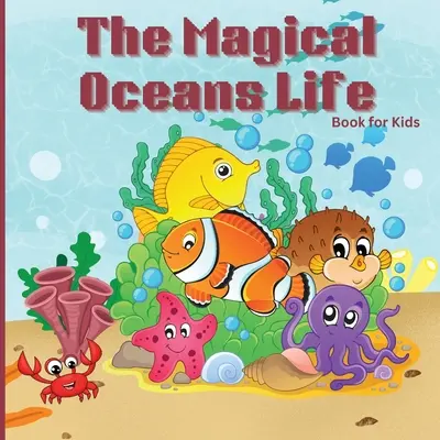 Magiczna książka o życiu oceanów dla dzieci: Książka dla dzieci z żywymi ilustracjami, która opisuje ocean planety i cechy różnych morskich C - The Magical Oceans Life Book for Kids: Children's Book with Vibrant Illustrations that Describes the Planet's Ocean and the Traits of Various Marine C