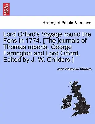 Lord Orford's Voyage Round the Fens in 1774. [Dzienniki Thomasa Robertsa, George'a Farringtona i Lorda Orforda. Pod redakcją J. W. Childersa]. - Lord Orford's Voyage Round the Fens in 1774. [the Journals of Thomas Roberts, George Farrington and Lord Orford. Edited by J. W. Childers.]