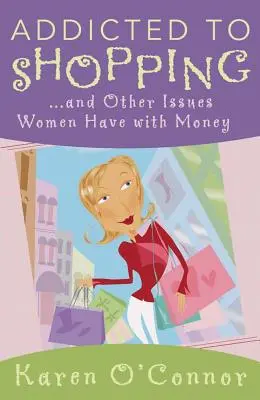 Uzależnienie od zakupów: I inne problemy kobiet z pieniędzmi - Addicted to Shopping: And Other Issues Women Have with Money