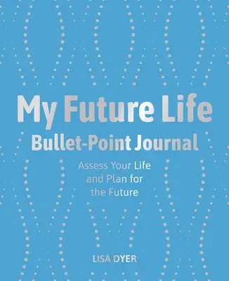 My Future Life Bullet Point Journal: Oceń swoje życie i zaplanuj przyszłość - My Future Life Bullet Point Journal: Assess Your Life and Plan for the Future