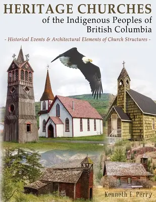 Kościoły dziedzictwa rdzennej ludności Kolumbii Brytyjskiej: Wydarzenia historyczne i elementy architektoniczne struktur kościelnych - Heritage Churches of the Indigenous Peoples of British Columbia: Historical Events & Architectural Elements of Church Structures