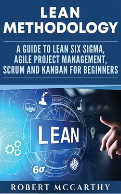 Metodologia Lean: Przewodnik po Lean Six Sigma, zwinnym zarządzaniu projektami, Scrum i Kanban dla początkujących - Lean Methodology: A Guide to Lean Six Sigma, Agile Project Management, Scrum and Kanban for Beginners