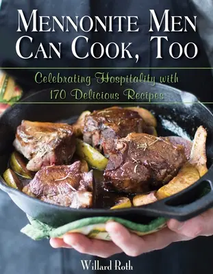 Mennonite Men Can Cook, Too: Świętowanie gościnności z 170 pysznymi przepisami - Mennonite Men Can Cook, Too: Celebrating Hospitality with 170 Delicious Recipes