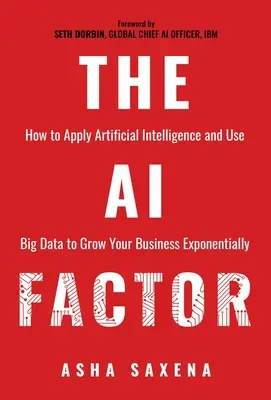 The AI Factor: Jak wykorzystać sztuczną inteligencję i duże zbiory danych do dynamicznego rozwoju firmy - The AI Factor: How to Apply Artificial Intelligence and Use Big Data to Grow Your Business Exponentially