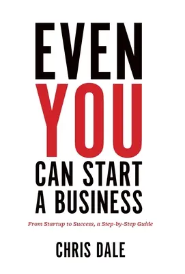 Nawet Ty możesz założyć firmę: Od startupu do sukcesu - przewodnik krok po kroku - Even You Can Start a Business: From Startup to Success, a Step-by-Step Guide
