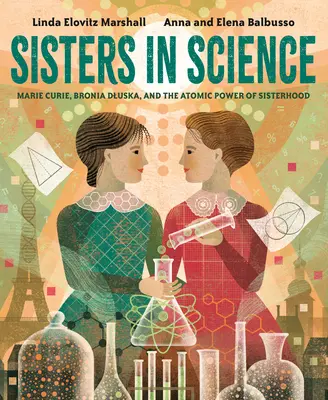 Siostry w nauce: Maria Curie, Bronia Dłuska i atomowa siła siostrzeństwa - Sisters in Science: Marie Curie, Bronia Dluska, and the Atomic Power of Sisterhood