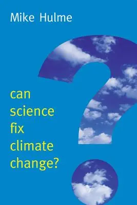 Czy nauka może naprawić zmiany klimatu? Argument przeciwko inżynierii klimatu - Can Science Fix Climate Change?: A Case Against Climate Engineering