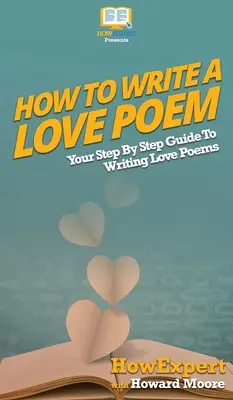 Jak napisać wiersz miłosny: Przewodnik krok po kroku po pisaniu wierszy miłosnych - How To Write a Love Poem: Your Step By Step Guide To Writing Love Poems