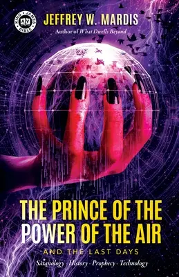 Książę mocy powietrza i dni ostateczne: Satanologia - Historia - Proroctwo - Technologia - The Prince of the Power of the Air and the Last Days: Satanology - History - Prophecy - Technology