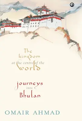 Królestwo w centrum świata: Podróże do Bhutanu - The Kingdom at the Centre of the World: Journeys into Bhutan