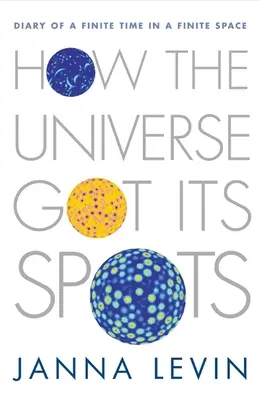 Jak Wszechświat zyskał swoje plamy: Pamiętnik skończonego czasu w skończonej przestrzeni - How the Universe Got Its Spots: Diary of a Finite Time in a Finite Space