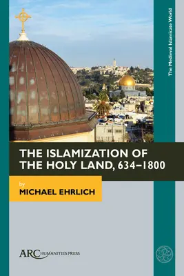 Islamizacja Ziemi Świętej w latach 634-1800 - The Islamization of the Holy Land, 634-1800