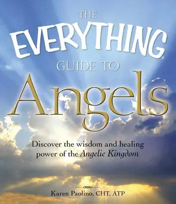 The Everything Guide to Angels: Odkryj mądrość i uzdrawiającą moc Anielskiego Królestwa - The Everything Guide to Angels: Discover the Wisdom and Healing Power of the Angelic Kingdom