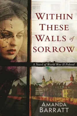 W tych murach smutku: Powieść o Polsce czasów II wojny światowej - Within These Walls of Sorrow: A Novel of World War II Poland