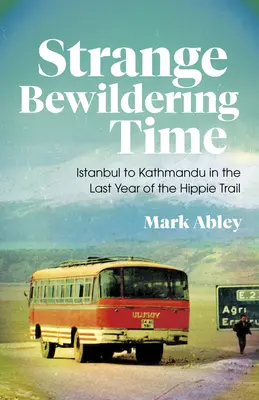 Strange Bewildering Time: Stambuł do Katmandu w ostatnim roku hipisowskiego szlaku - Strange Bewildering Time: Istanbul to Kathmandu in the Last Year of the Hippie Trail