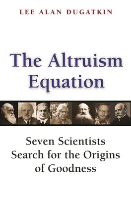 Równanie altruizmu: Siedmiu naukowców poszukuje źródeł dobroci - The Altruism Equation: Seven Scientists Search for the Origins of Goodness