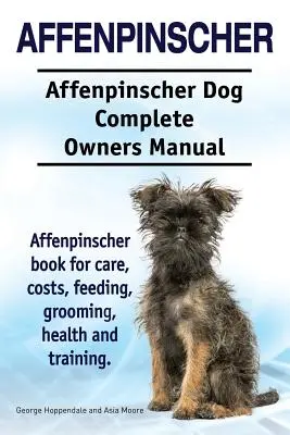 Affenpinscher. Affenpinscher Dog Kompletna instrukcja obsługi. Książka Affenpinscher na temat opieki, kosztów, karmienia, pielęgnacji, zdrowia i szkolenia. - Affenpinscher. Affenpinscher Dog Complete Owners Manual. Affenpinscher book for care, costs, feeding, grooming, health and training.