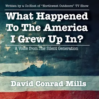 Co się stało z Ameryką, w której dorastałem? Głos cichego pokolenia - What Happened To The America I Grew Up In?: A Voice from The Silent Generation