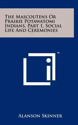 Indianie Mascoutens lub Prairie Potawatomi, część 1, Życie społeczne i ceremonie - The Mascoutens Or Prairie Potawatomi Indians, Part 1, Social Life And Ceremonies