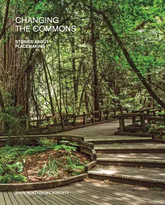 Changing the Commons: Historie o tworzeniu miejsc - Changing the Commons: Stories about Placemaking