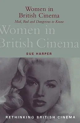 Kobiety w brytyjskim kinie: Szalone, złe i niebezpieczne do poznania - Women in British Cinema: Mad, Bad and Dangerous to Know