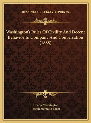 Washington's Rules of Civility And Decent Behavior In Company And Conversation (1888) - Washington's Rules Of Civility And Decent Behavior In Company And Conversation (1888)