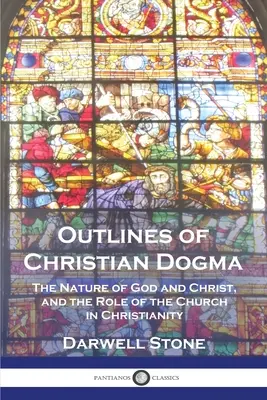 Zarys dogmatów chrześcijańskich: Natura Boga i Chrystusa oraz rola Kościoła w chrześcijaństwie - Outlines of Christian Dogma: The Nature of God and Christ, and the Role of the Church in Christianity