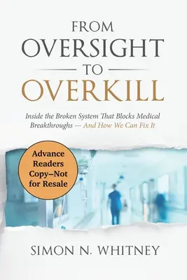 From Oversight to Overkill: Inside the Broken System That Blocks Medical Breakthroughs - And How We Can Fix It (Od nadzoru do przesady: Wewnątrz zepsutego systemu, który blokuje medyczne przełomy - i jak możemy to naprawić) - From Oversight to Overkill: Inside the Broken System That Blocks Medical Breakthroughs--And How We Can Fix It