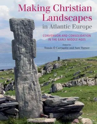 Tworzenie chrześcijańskich krajobrazów w Europie Atlantyckiej: Konwersja i konsolidacja we wczesnym średniowieczu - Making Christian Landscapes in Atlantic Europe: Conversion and Consolidation in the Early Middle Ages