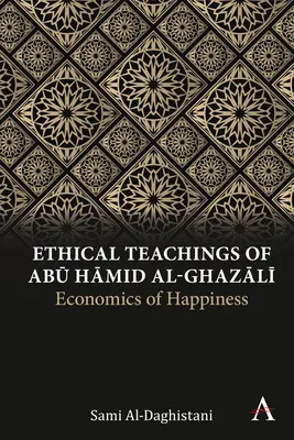 Nauki etyczne Abū Ḥāmid Al-Ghazālī: Ekonomia szczęścia - Ethical Teachings of Abū Ḥāmid Al-Ghazālī: Economics of Happiness